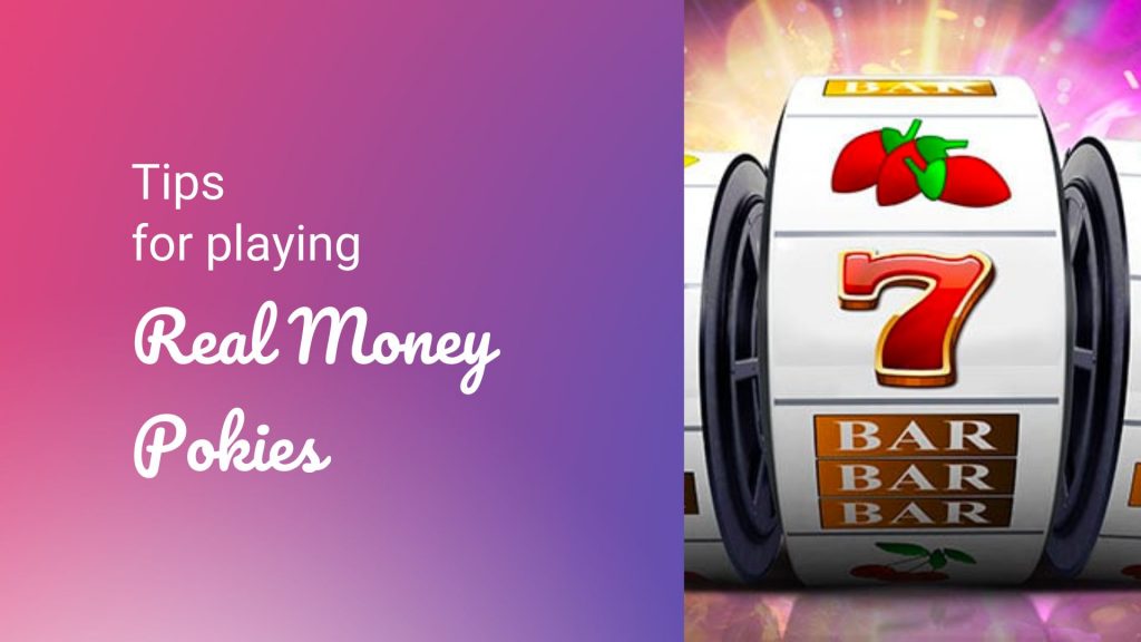 Tips for playing Real Money Pokies 